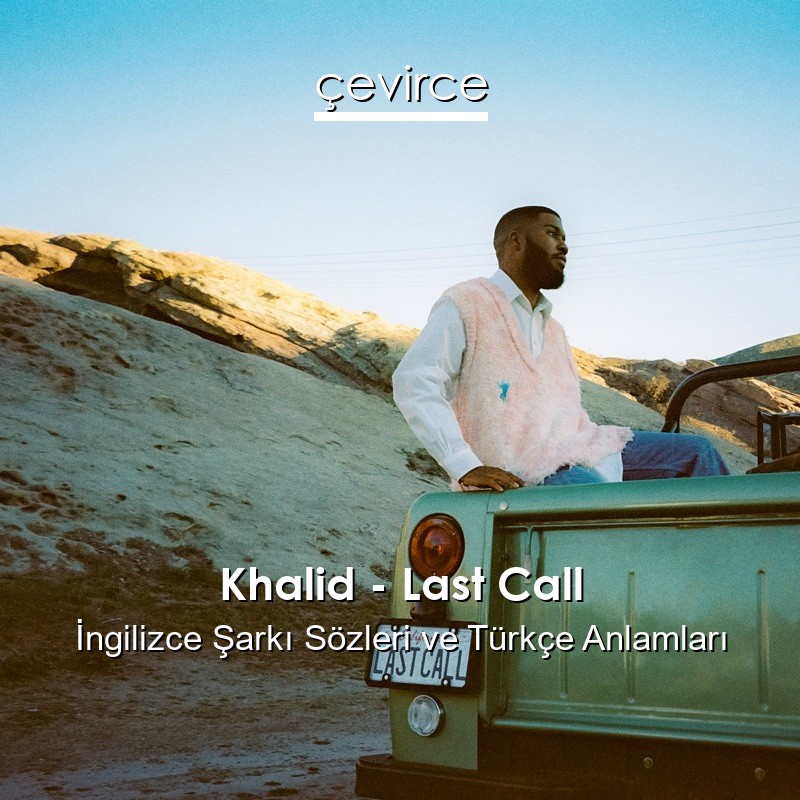 Khalid – Last Call İngilizce Şarkı Sözleri Türkçe Anlamları