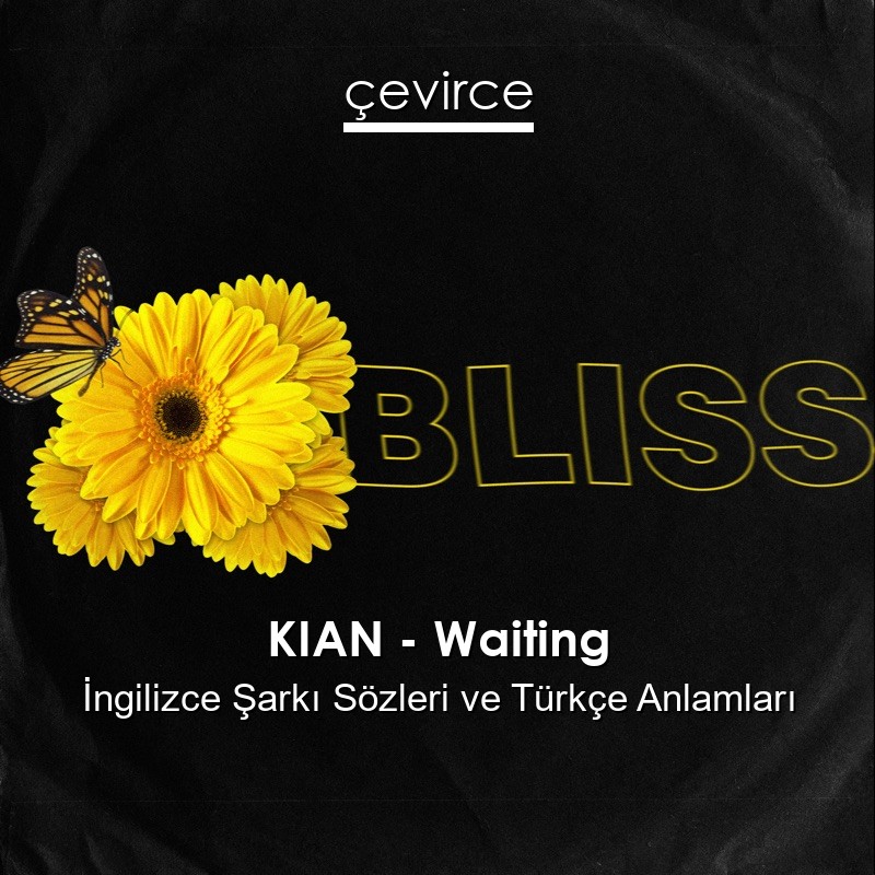 KIAN – Waiting İngilizce Şarkı Sözleri Türkçe Anlamları
