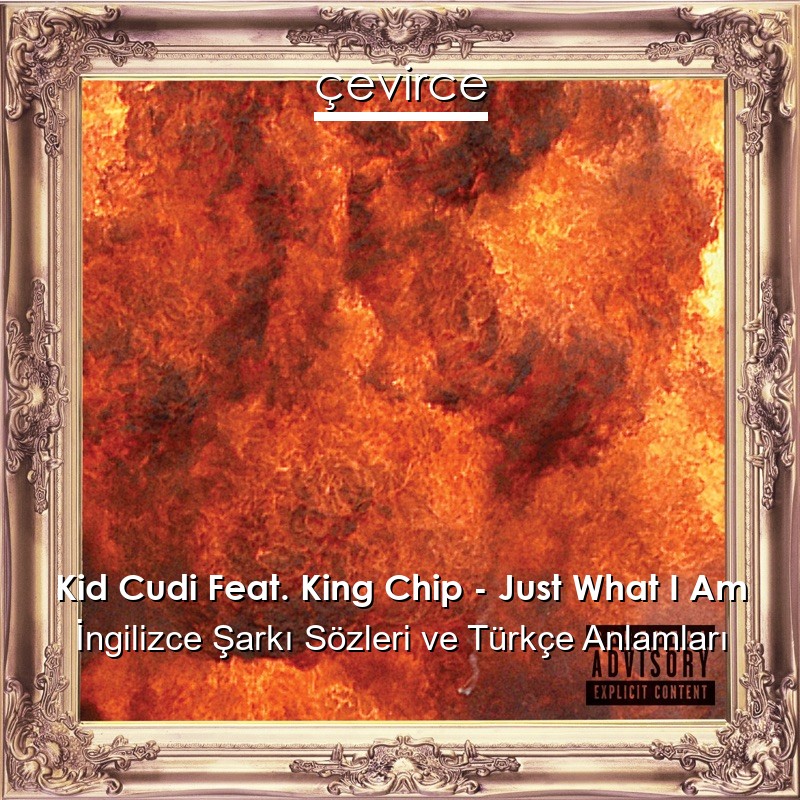 Kid Cudi Feat. King Chip – Just What I Am İngilizce Şarkı Sözleri Türkçe Anlamları