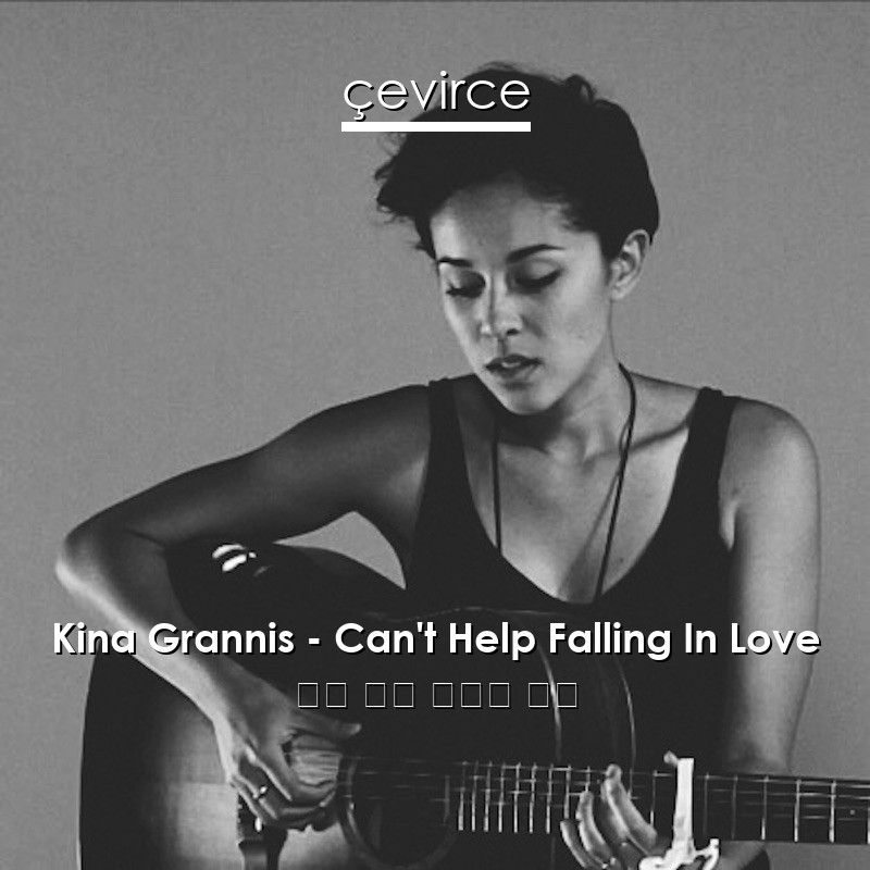 Kina Grannis – Can’t Help Falling In Love 英語 歌詞 中國人 翻譯
