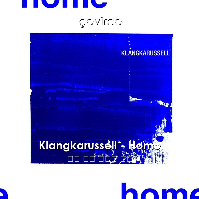 Klangkarussell – Home 英語 歌詞 中國人 翻譯