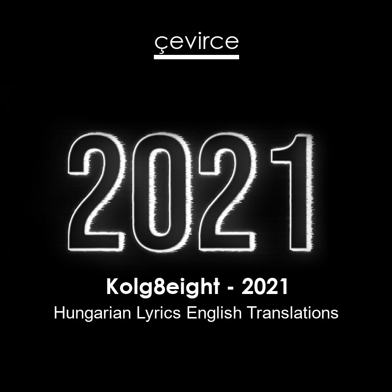 Kolg8eight – 2021 Hungarian Lyrics English Translations