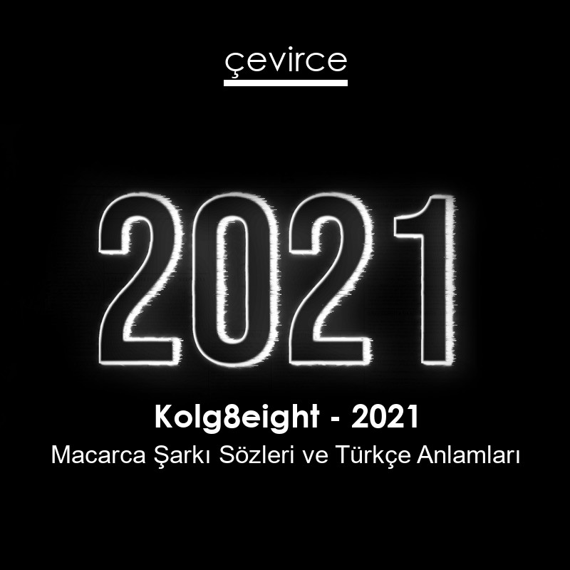 Kolg8eight – 2021 Macarca Şarkı Sözleri Türkçe Anlamları