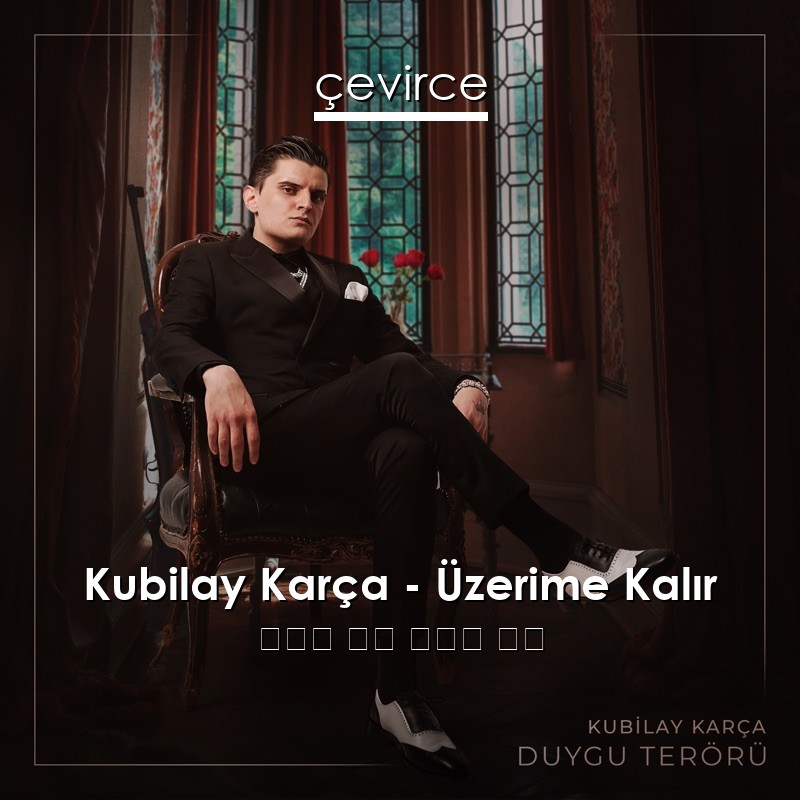 Kubilay Karça – Üzerime Kalır 土耳其 歌詞 中國人 翻譯
