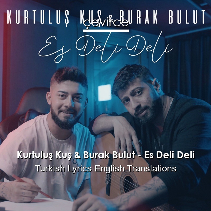 Kurtuluş Kuş & Burak Bulut – Es Deli Deli Turkish Lyrics English Translations