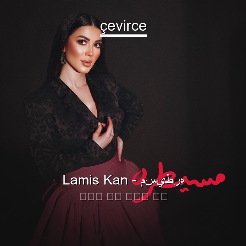 Lamis Kan – مسيطره 阿拉伯 歌詞 中國人 翻譯