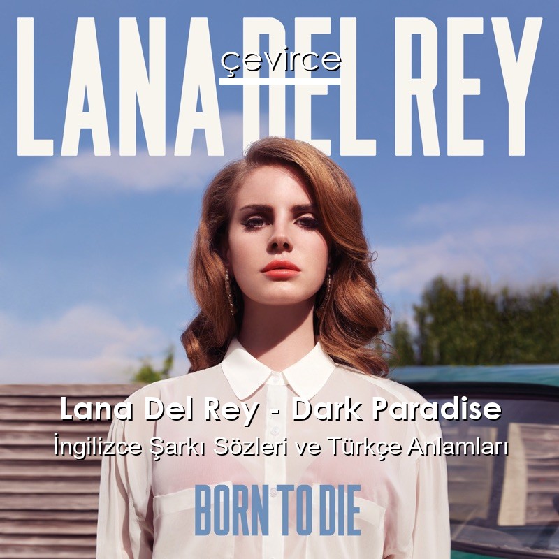 Lana Del Rey – Dark Paradise İngilizce Şarkı Sözleri Türkçe Anlamları