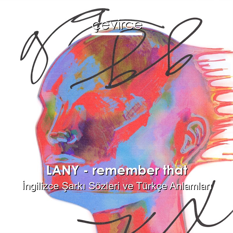 LANY – remember that İngilizce Şarkı Sözleri Türkçe Anlamları