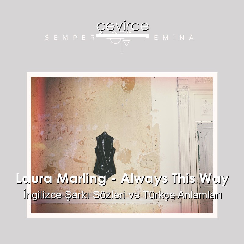 Laura Marling – Always This Way İngilizce Şarkı Sözleri Türkçe Anlamları