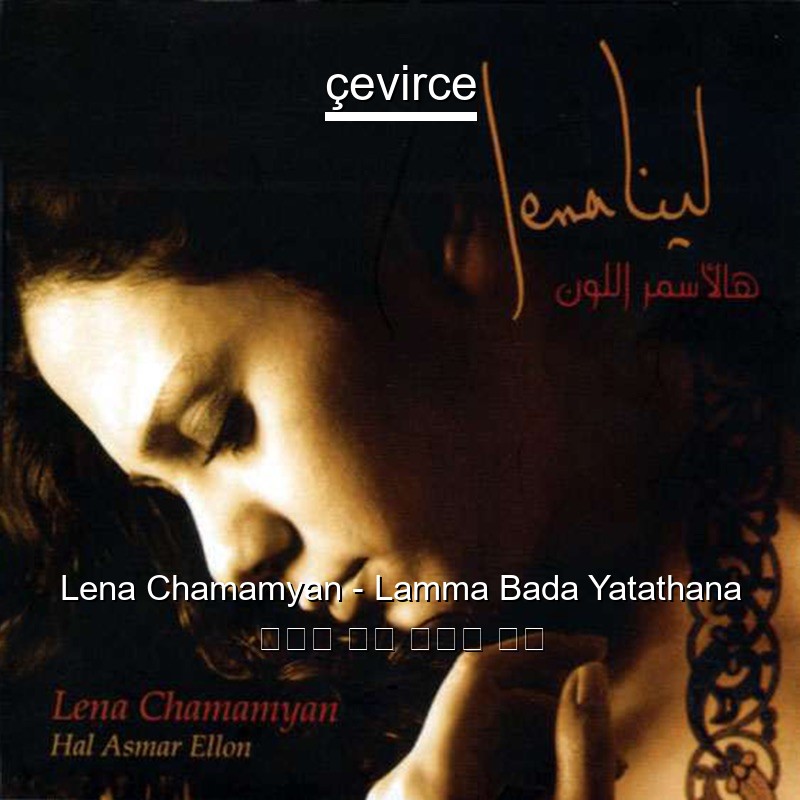 Lena Chamamyan – Lamma Bada Yatathana 阿拉伯 歌詞 中國人 翻譯