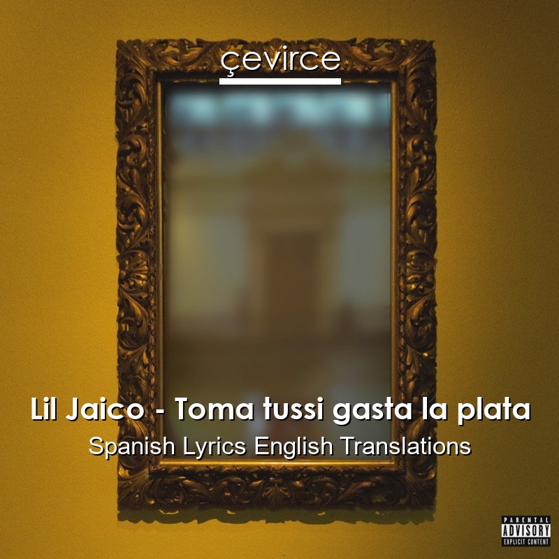 Lil Jaico – Toma tussi gasta la plata Spanish Lyrics English Translations