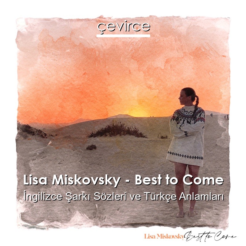 Lisa Miskovsky – Best to Come İngilizce Şarkı Sözleri Türkçe Anlamları