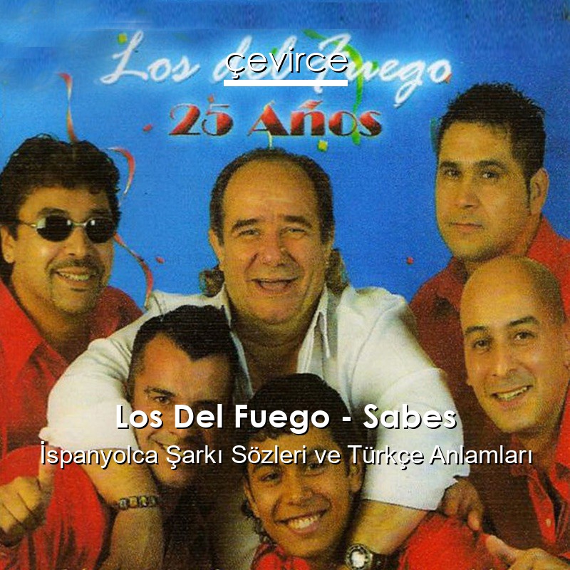 Los Del Fuego – Sabes İspanyolca Şarkı Sözleri Türkçe Anlamları