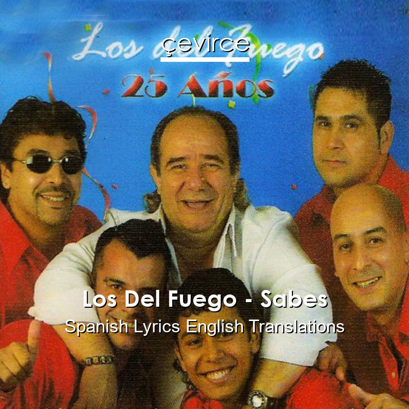 Los Del Fuego – Sabes Spanish Lyrics English Translations