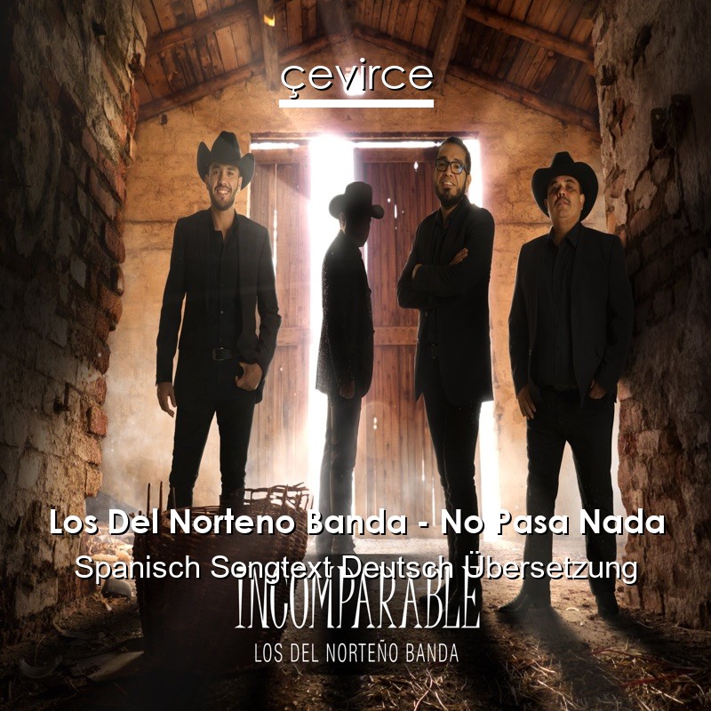 Los Del Norteno Banda – No Pasa Nada Spanisch Songtext Deutsch Übersetzung