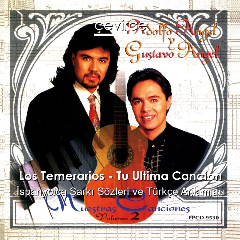 Los Temerarios – Tu Ultima Cancion İspanyolca Şarkı Sözleri Türkçe Anlamları