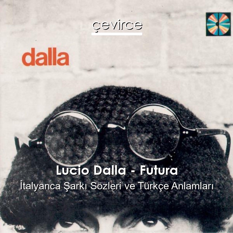 Lucio Dalla – Futura İtalyanca Şarkı Sözleri Türkçe Anlamları