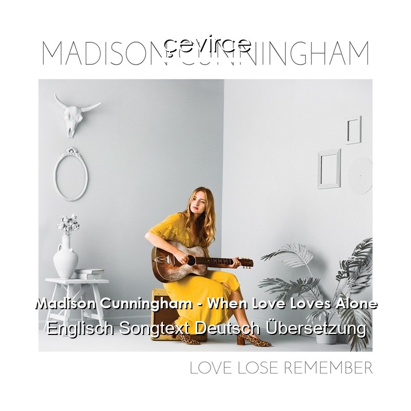 Madison Cunningham – When Love Loves Alone Englisch Songtext Deutsch Übersetzung