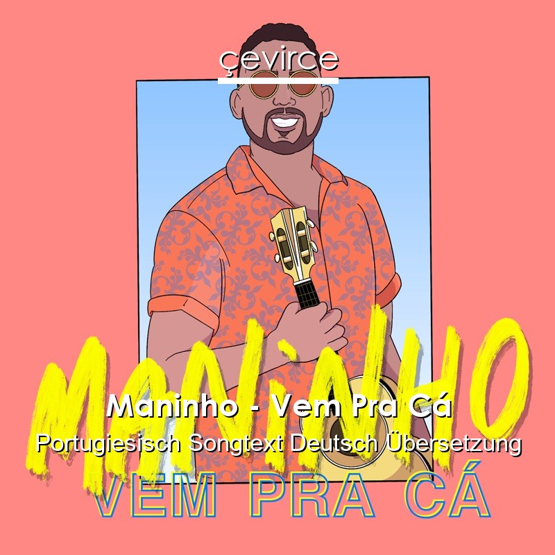 Maninho – Vem Pra Cá Portugiesisch Songtext Deutsch Übersetzung