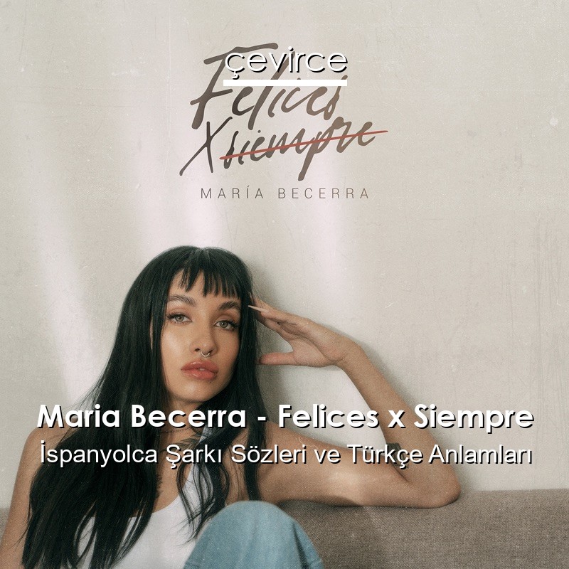 Maria Becerra – Felices x Siempre İspanyolca Şarkı Sözleri Türkçe Anlamları