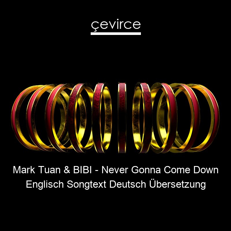 Mark Tuan & BIBI – Never Gonna Come Down Englisch Songtext Deutsch Übersetzung