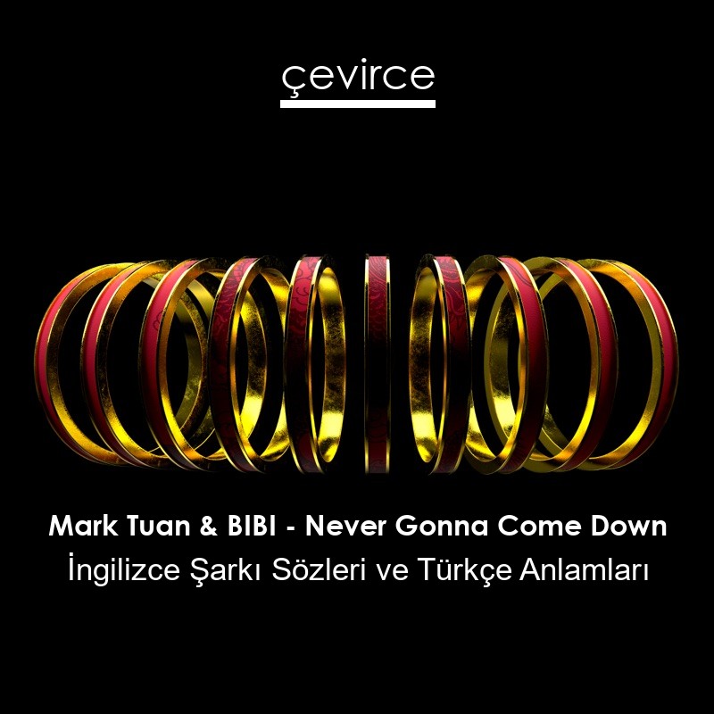 Mark Tuan & BIBI – Never Gonna Come Down İngilizce Şarkı Sözleri Türkçe Anlamları