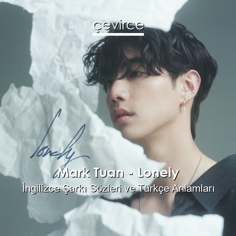 Mark Tuan – Lonely İngilizce Şarkı Sözleri Türkçe Anlamları