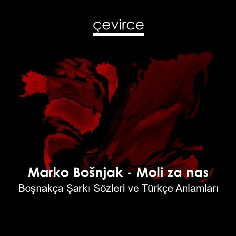 Marko Bošnjak – Moli za nas Boşnakça Şarkı Sözleri Türkçe Anlamları