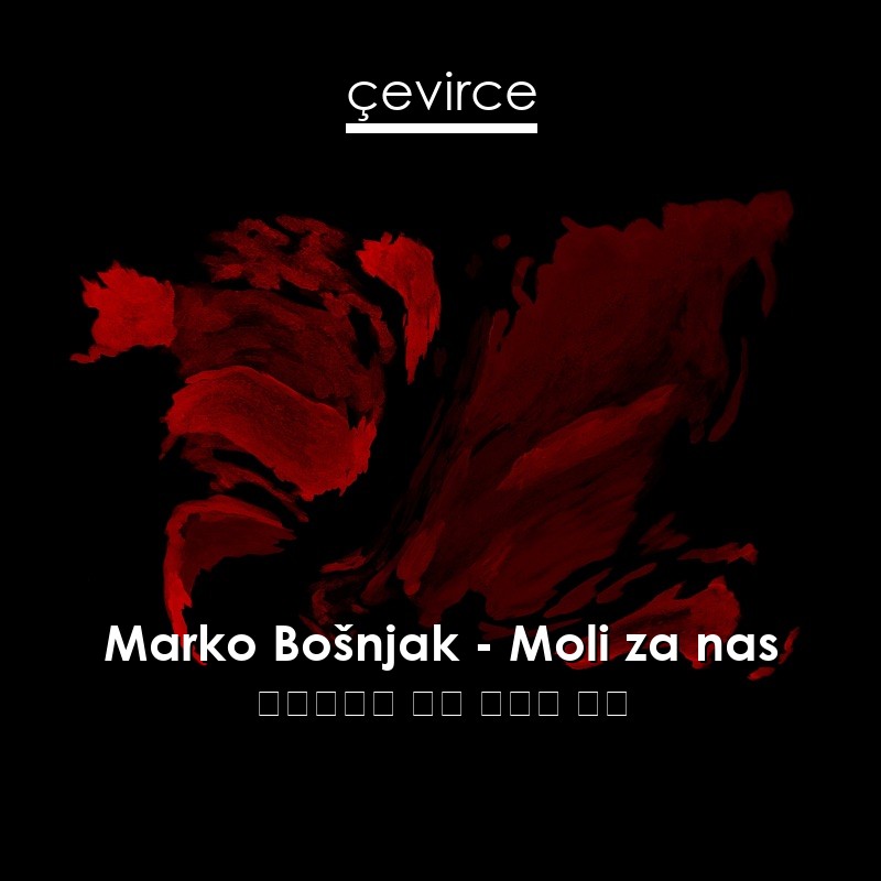Marko Bošnjak – Moli za nas 波斯尼亞語 歌詞 中國人 翻譯