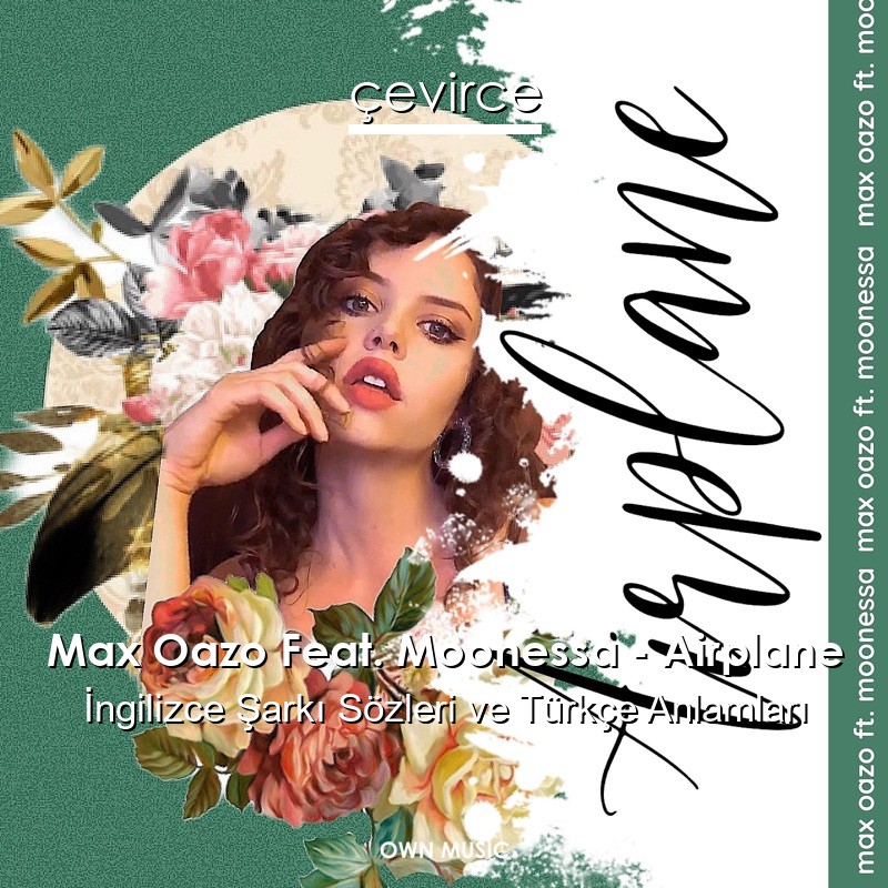 Max Oazo Feat. Moonessa – Airplane İngilizce Şarkı Sözleri Türkçe Anlamları