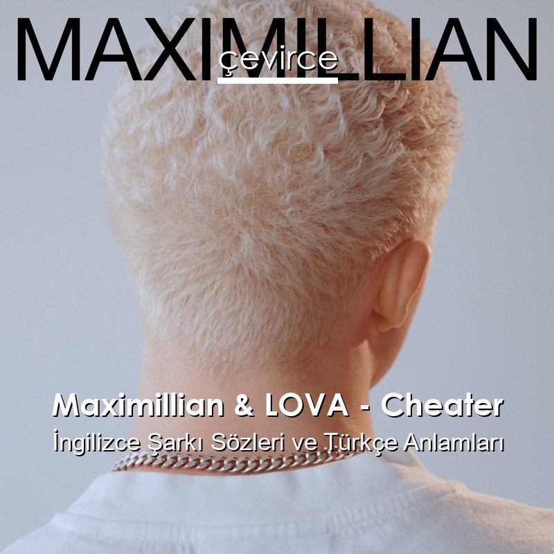 Maximillian & LOVA – Cheater İngilizce Şarkı Sözleri Türkçe Anlamları