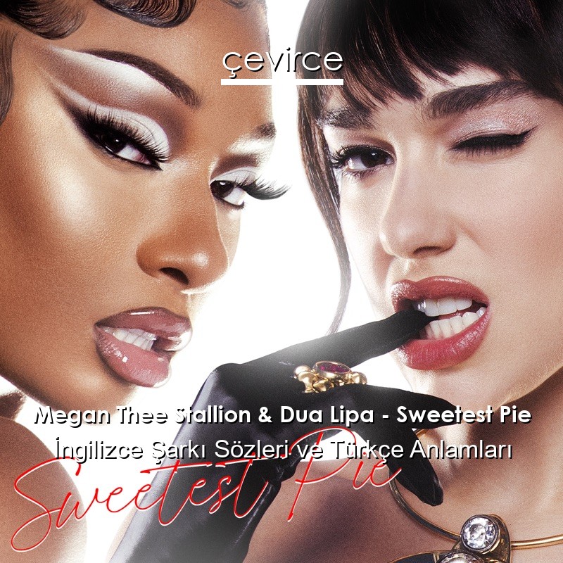 Megan Thee Stallion & Dua Lipa – Sweetest Pie İngilizce Şarkı Sözleri Türkçe Anlamları