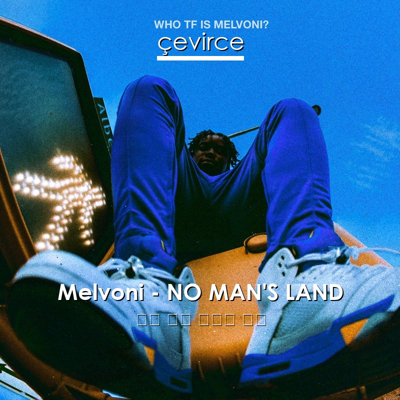 Melvoni – NO MAN’S LAND 英語 歌詞 中國人 翻譯