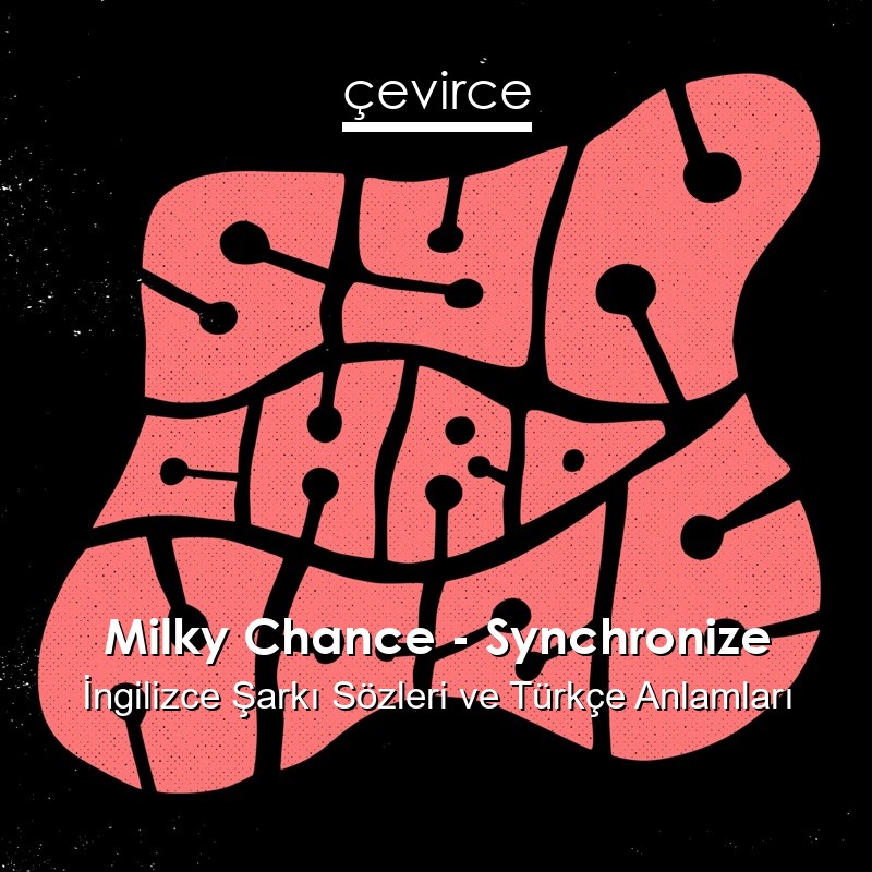 Milky Chance – Synchronize İngilizce Şarkı Sözleri Türkçe Anlamları