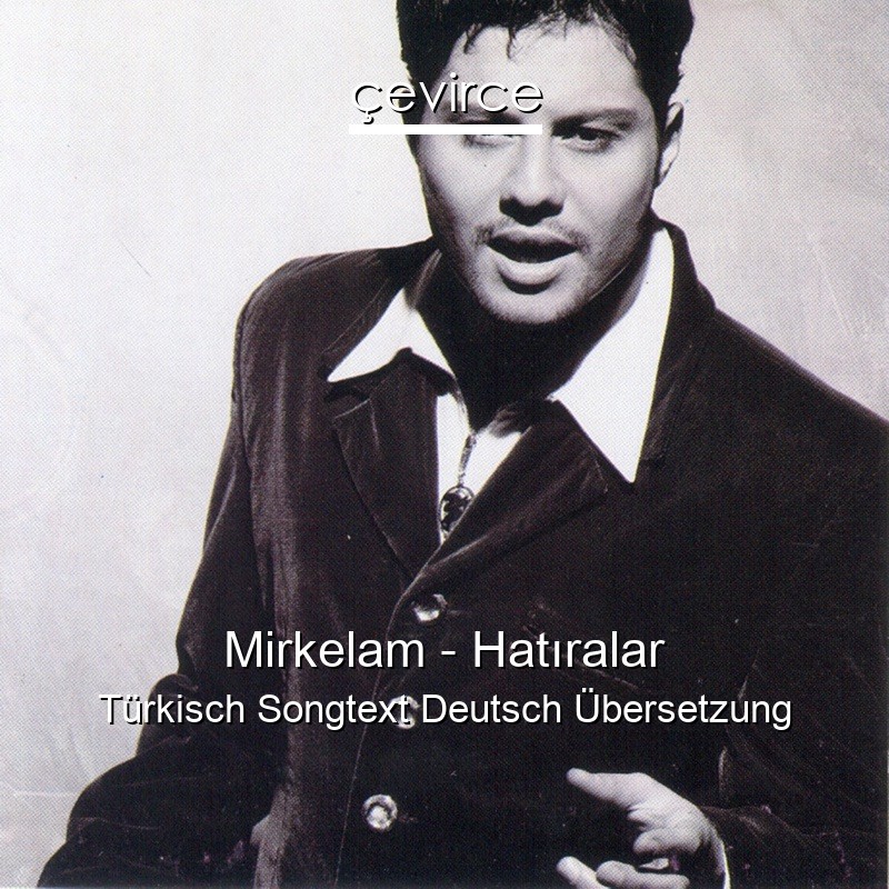 Mirkelam – Hatıralar Türkisch Songtext Deutsch Übersetzung