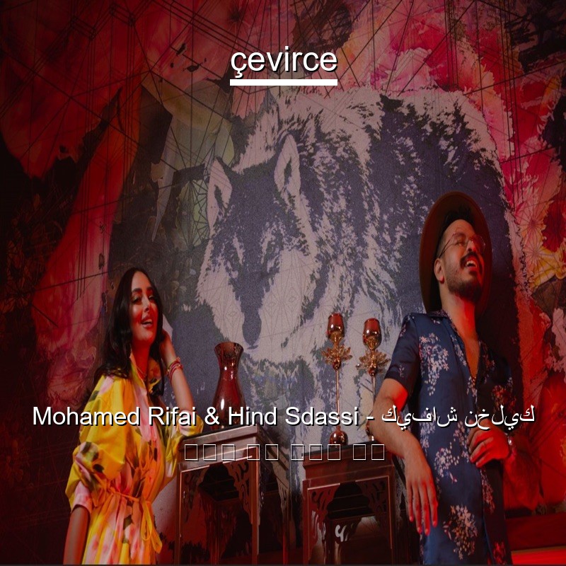 Mohamed Rifai & Hind Sdassi – كيفاش نخليك 阿拉伯 歌詞 中國人 翻譯