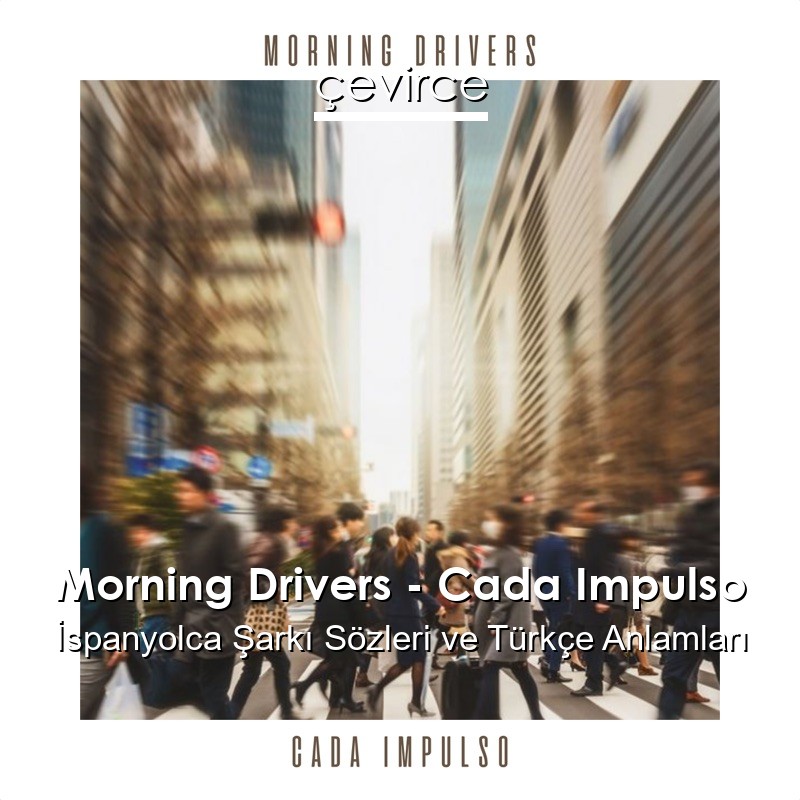 Morning Drivers – Cada Impulso İspanyolca Şarkı Sözleri Türkçe Anlamları