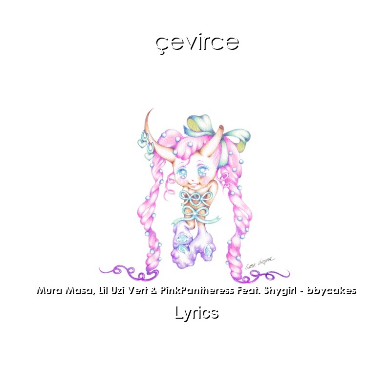 Mura Masa, Lil Uzi Vert & PinkPantheress Feat. Shygirl – bbycakes Lyrics