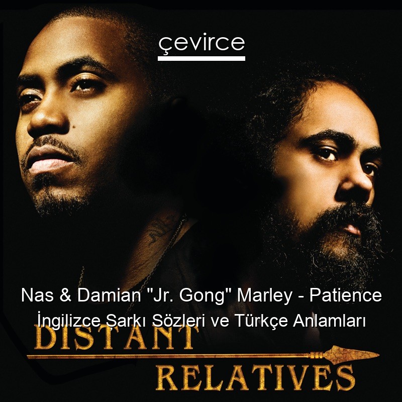 Nas & Damian “Jr. Gong” Marley – Patience İngilizce Şarkı Sözleri Türkçe Anlamları