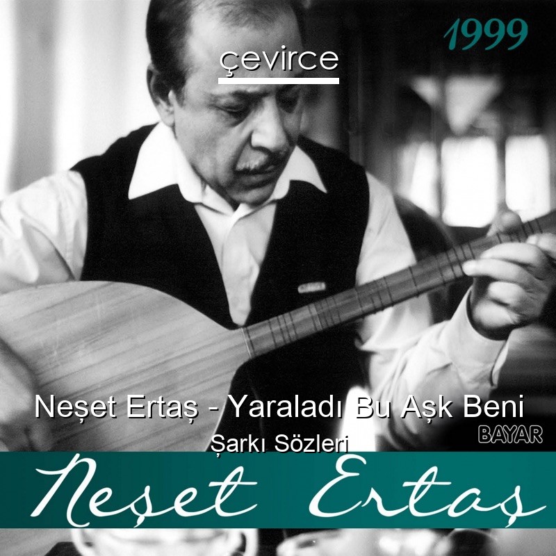 Neşet Ertaş – Yaraladı Bu Aşk Beni Şarkı Sözleri