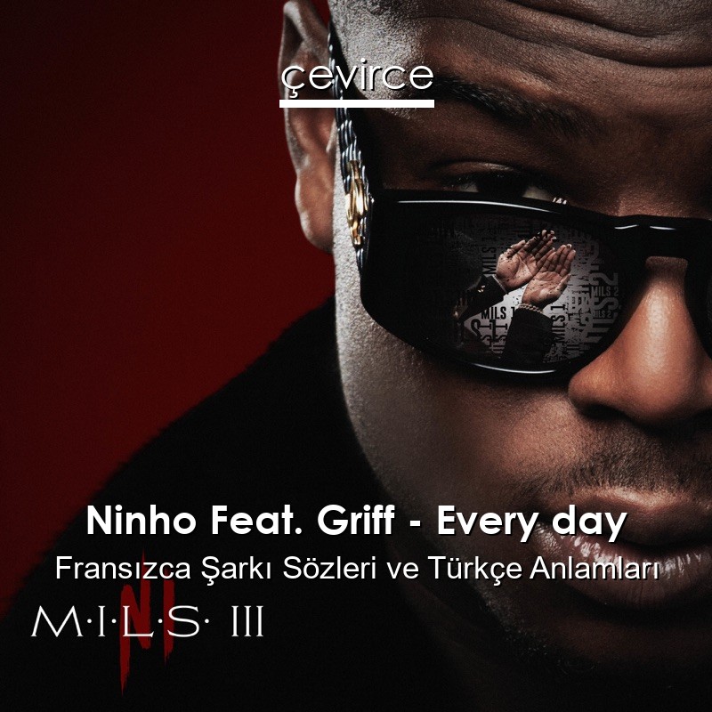 Ninho Feat. Griff – Every day Fransızca Şarkı Sözleri Türkçe Anlamları