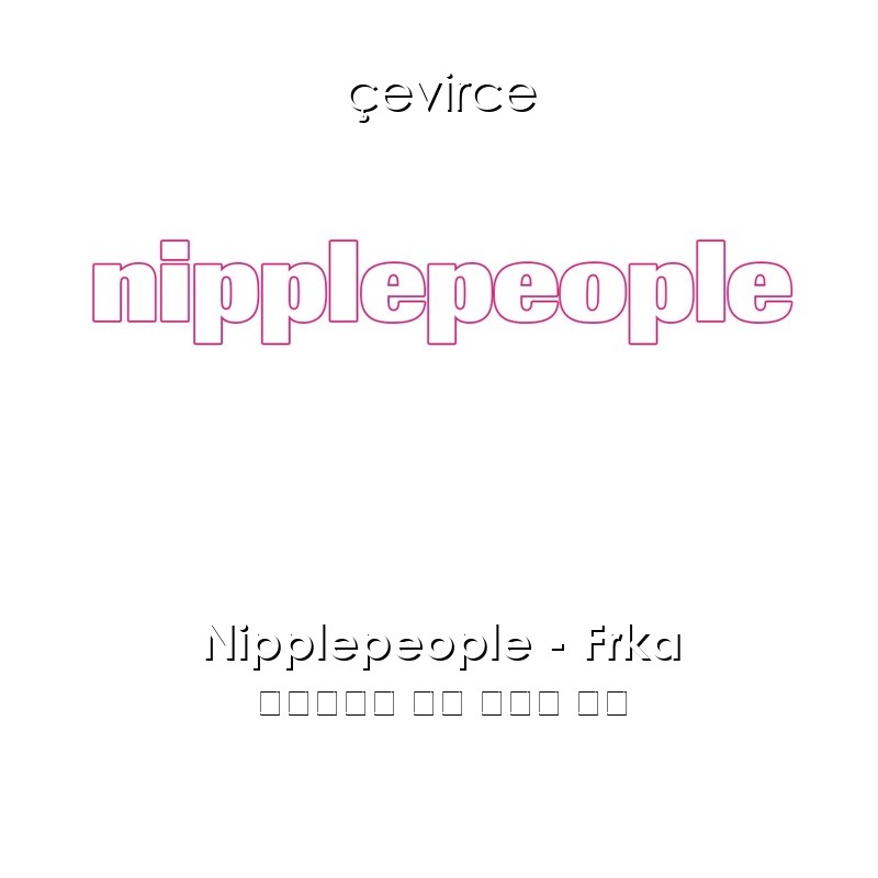 Nipplepeople – Frka 克羅地亞語 歌詞 中國人 翻譯