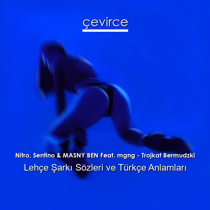 Nitro, Sentino & MASNY BEN Feat. mgng – Trojkat Bermudzki Lehçe Şarkı Sözleri Türkçe Anlamları