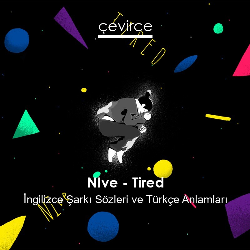 NIve – Tired İngilizce Şarkı Sözleri Türkçe Anlamları