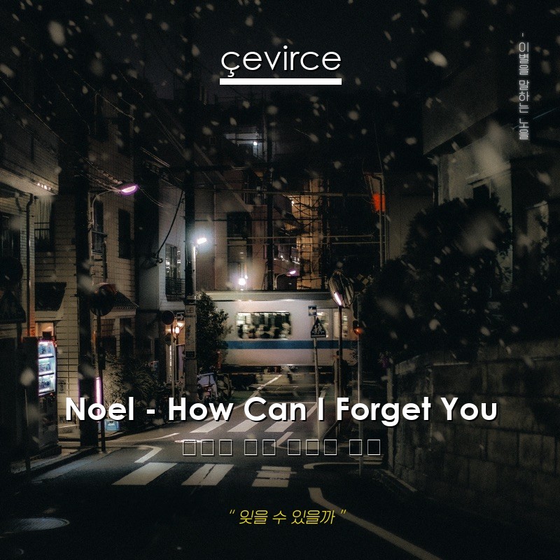 Noel – How Can I Forget You 韓國人 歌詞 中國人 翻譯