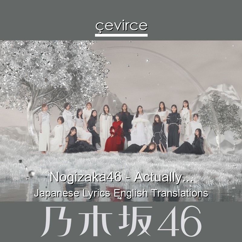 Nogizaka46 – Actually… Japanese Lyrics English Translations