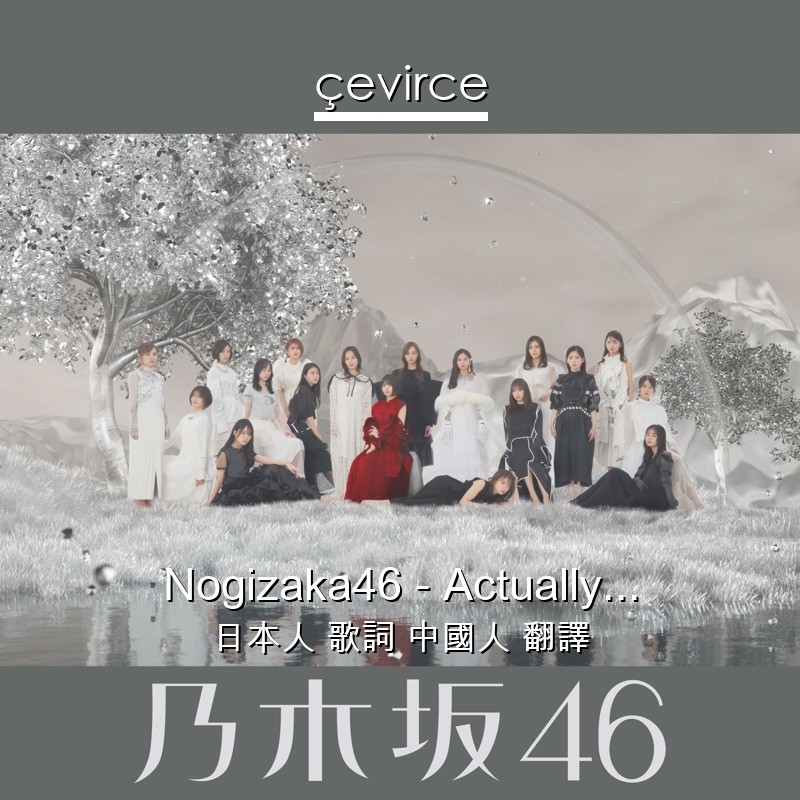 Nogizaka46 – Actually… 日本人 歌詞 中國人 翻譯