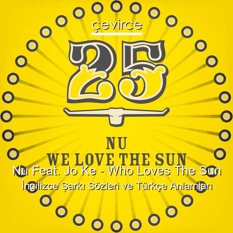 Nu Feat. Jo Ke – Who Loves The Sun İngilizce Şarkı Sözleri Türkçe Anlamları