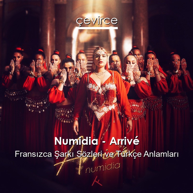 Numidia – Arrivé Fransızca Şarkı Sözleri Türkçe Anlamları