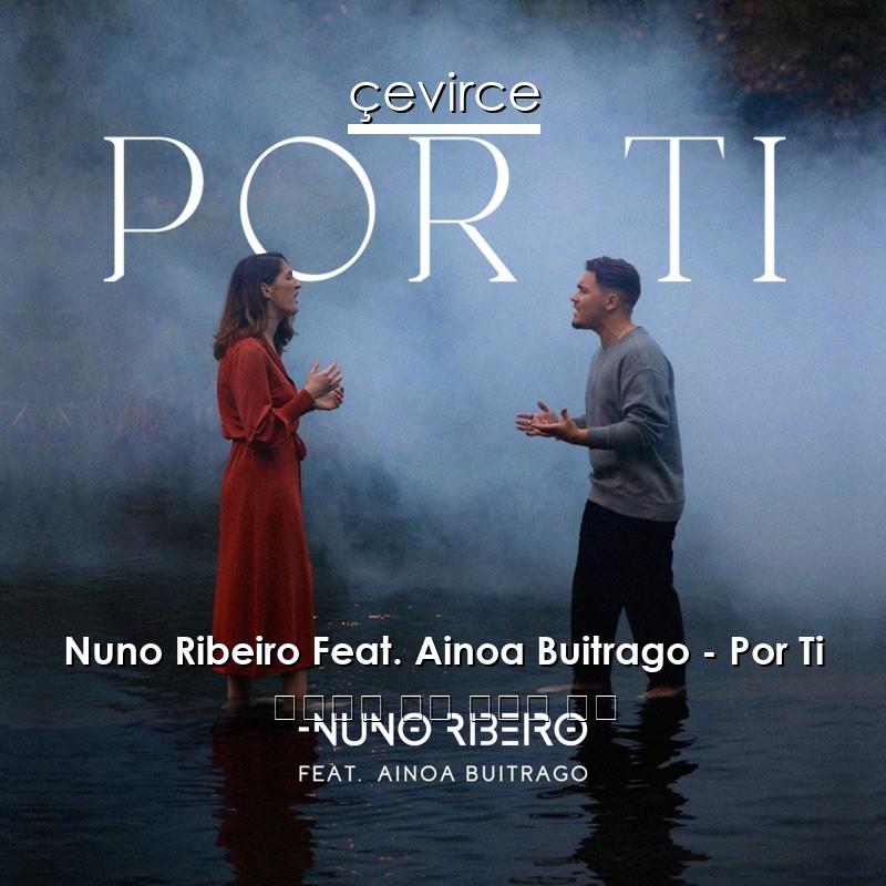 Nuno Ribeiro Feat. Ainoa Buitrago – Por Ti 西班牙語 歌詞 中國人 翻譯